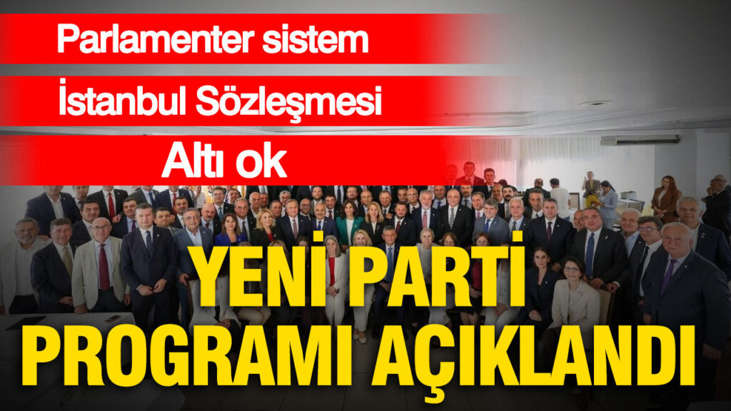 Yeni Parti programını açıkladı: Parlamenter sistem, Altı Ok ve İstanbul Sözleşmesi vurgusu