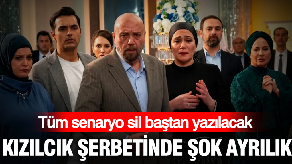 Kızılcık Şerbeti’nde şok ayrılıklar: Senaryo sil baştan yazılıyor