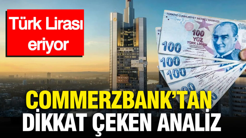 Türk Lirası eriyor: Commerzbank’tan dikkat çeken analiz