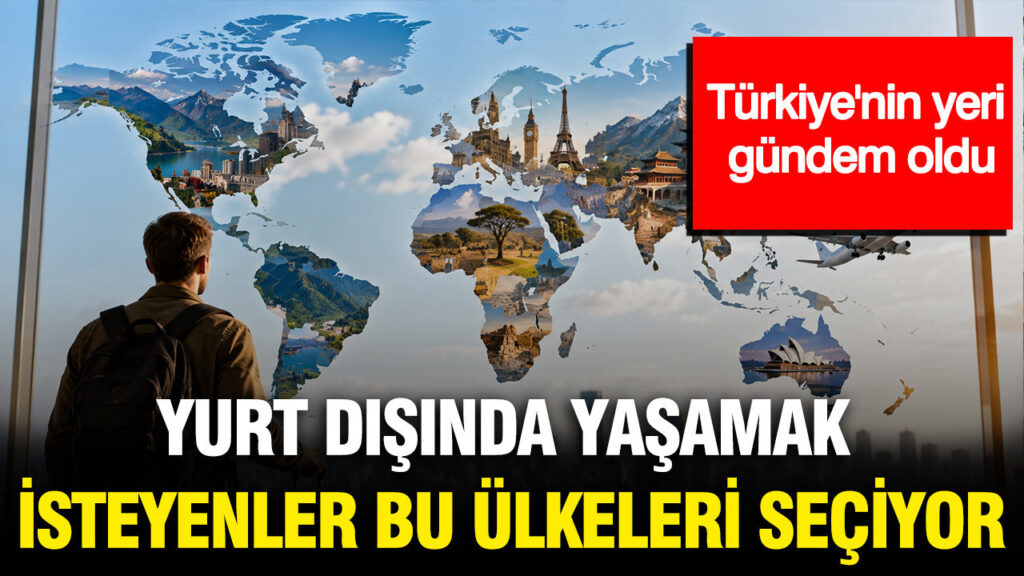Yurt dışında yaşamayı düşünenler bu ülkeleri tercih ediyor: Türkiye’nin durumu gündemde